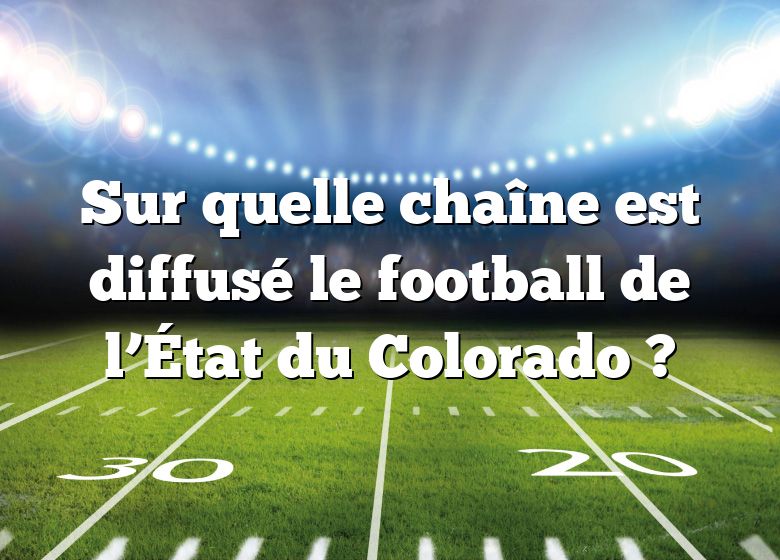 Sur quelle chaîne est diffusé le football de l’État du Colorado ?